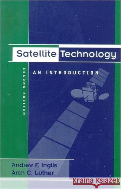 Satellite Technology: An Introduction Inglis, Andrew F. 9780240802954 Focal Press