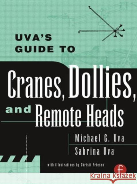 Uva's Guide to Cranes, Dollies, and Remote Heads Uva, Michael 9780240804873 Focal Press