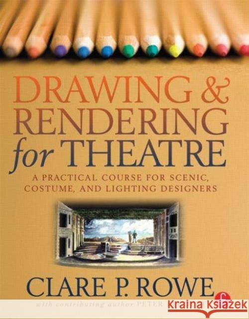 Drawing & Rendering for Theatre: A Practical Course for Scenic, Costume, and Lighting Designers Rowe, Clare 9780240805542 0