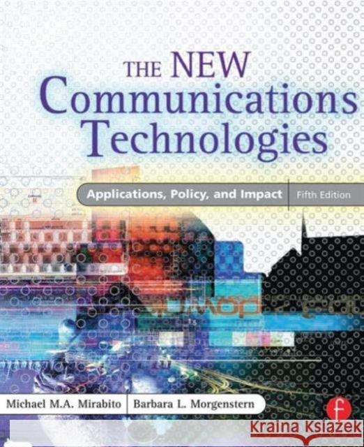 The New Communications Technologies: Applications, Policy, and Impact Mirabito, Michael 9780240805863 Focal Press