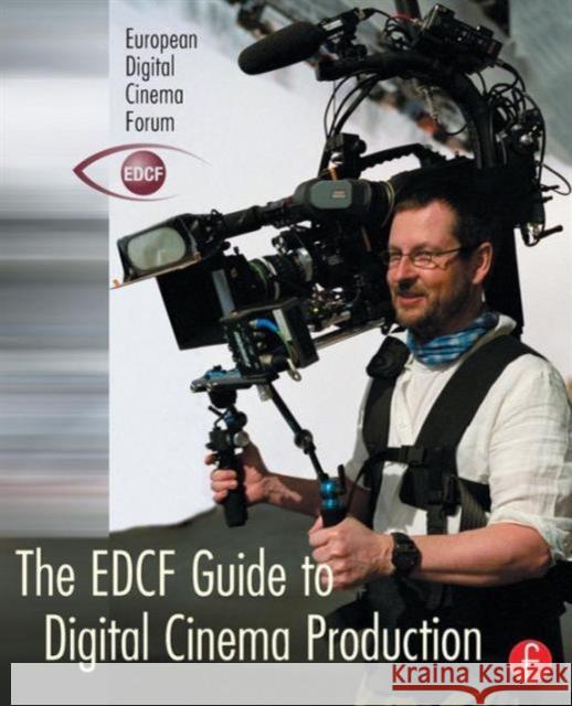 The Edcf Guide to Digital Cinema Production Svanberg, Lars 9780240806631 Focal Press