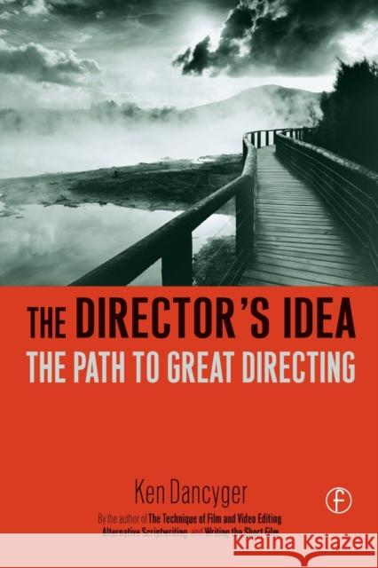 The Director's Idea: The Path to Great Directing Dancyger, Ken 9780240806815