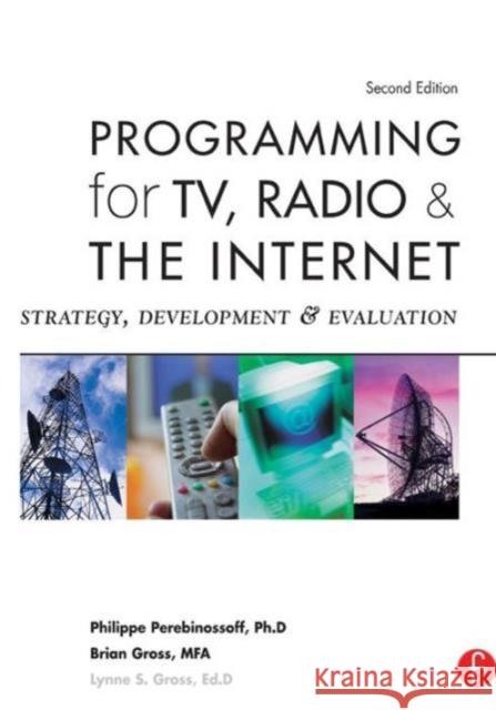 Programming for TV, Radio & The Internet : Strategy, Development & Evaluation Philippe Perebinossoff Brian Gross Lynne S. Gross 9780240806822 Focal Press
