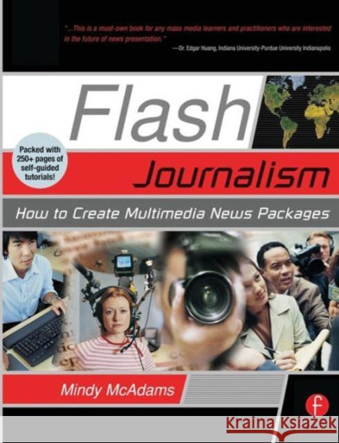 Flash Journalism: How to Create Multimedia News Packages McAdams, Mindy 9780240806976 Focal Press