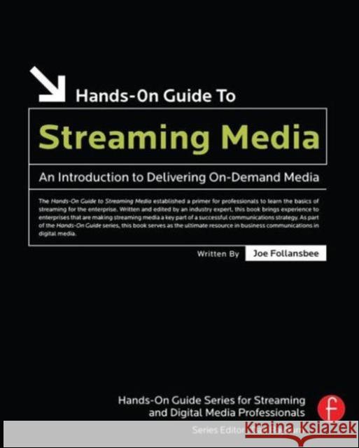 Hands-On Guide to Streaming Media : an Introduction to Delivering On-Demand Media Joe Follansbee 9780240808635 Focal Press