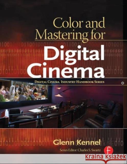 Color and Mastering for Digital Cinema Glenn Kennel Charles S. Swartz 9780240808741 Focal Press
