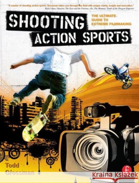 Shooting Action Sports: The Ultimate Guide to Extreme Filmmaking Grossman, Todd 9780240809564 Focal Press