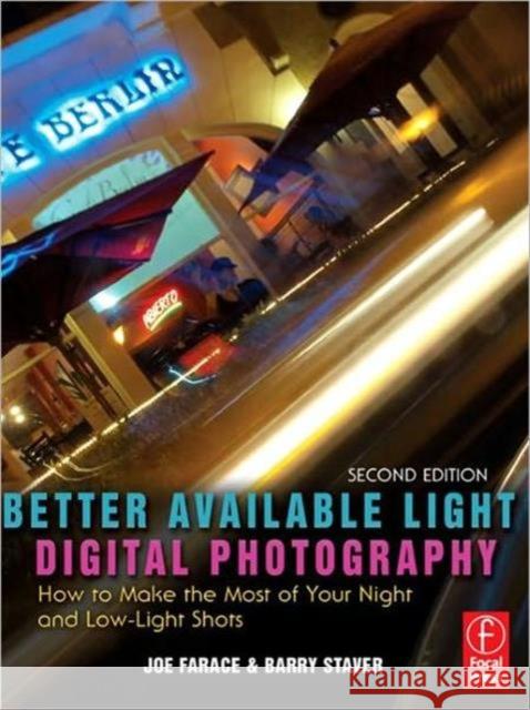 Better Available Light Digital Photography : How to Make the Most of Your Night and Low-Light Shots Joe Farace Barry Staver 9780240809991 
