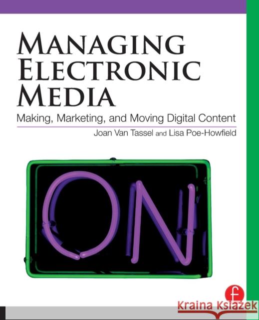 Managing Electronic Media: Making, Moving and Marketing Digital Content Van Tassel, Joan 9780240810201 0