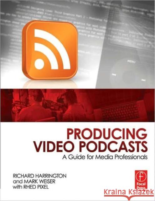 Producing Video Podcasts: A Guide for Media Professionals Harrington, Richard 9780240810294