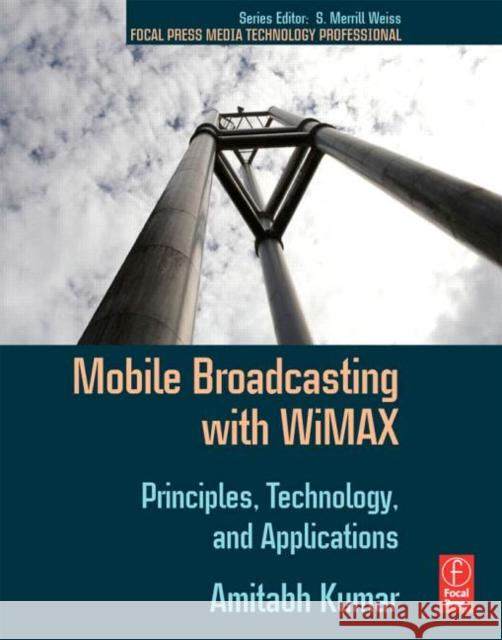 Mobile Broadcasting with Wimax: Principles, Technology, and Applications Kumar, Amitabh 9780240810409 Focal Press