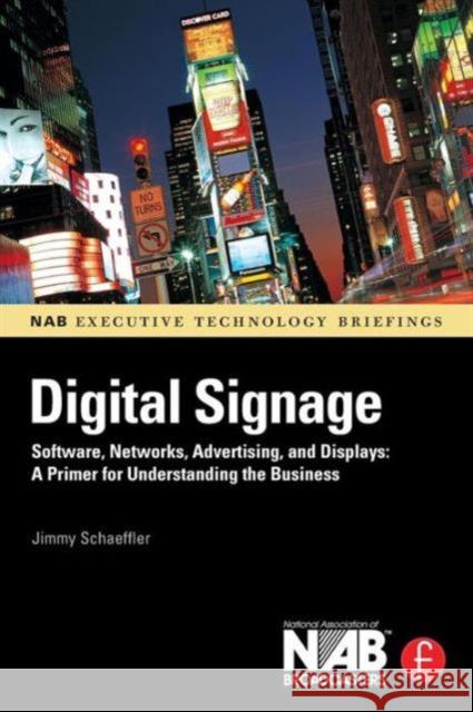 Digital Signage: Software, Networks, Advertising, and Displays: A Primer for Understanding the Business Schaeffler, Jimmy 9780240810416