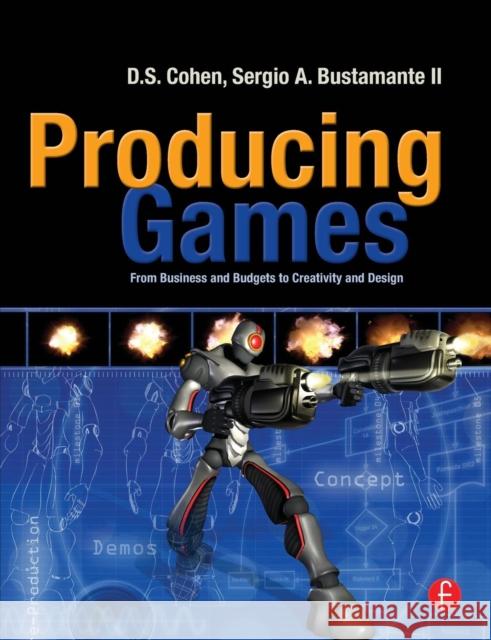 Producing Games: From Business and Budgets to Creativity and Design Cohen, D. S. 9780240810706 0