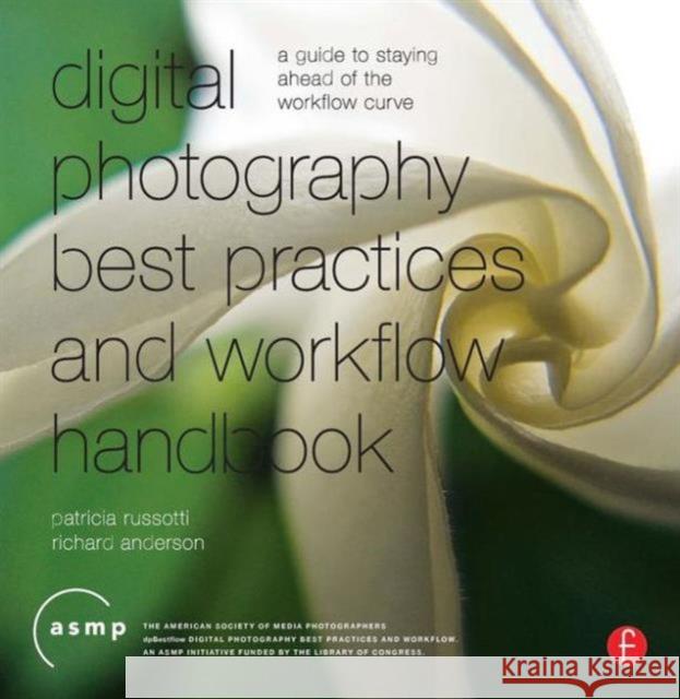 Digital Photography Best Practices and Workflow Handbook: A Guide to Staying Ahead of the Workflow Curve Russotti, Patricia 9780240810959 0