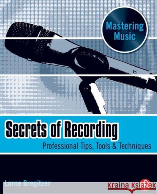 Secrets of Recording: Professional Tips, Tools & Techniques Bregitzer, Lorne 9780240811277 0