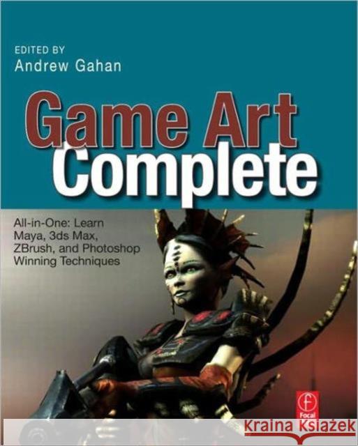Game Art Complete: All-In-One: Learn Maya, 3ds Max, Zbrush, and Photoshop Winning Techniques Gahan, Andrew 9780240811475