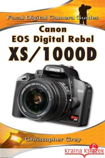 Canon EOS Digital Rebel Xs/1000d: Focal Digital Camera Guides Grey, Christopher 9780240811703
