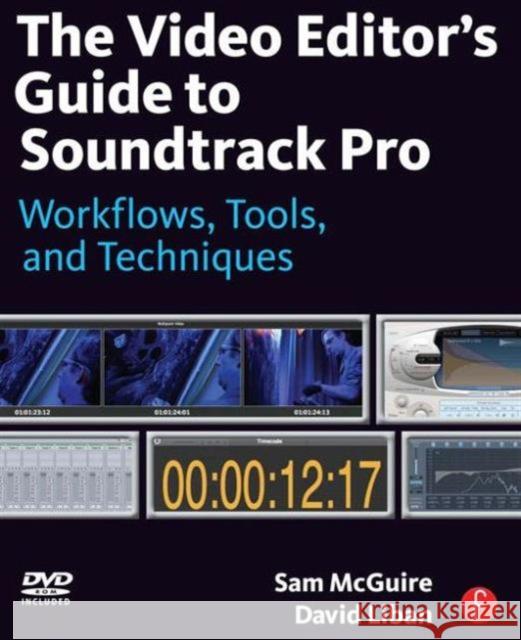 The Video Editor's Guide to Soundtrack Pro: Workflows, Tools, and Techniques [With DVD ROM] McGuire, Sam 9780240811734 0