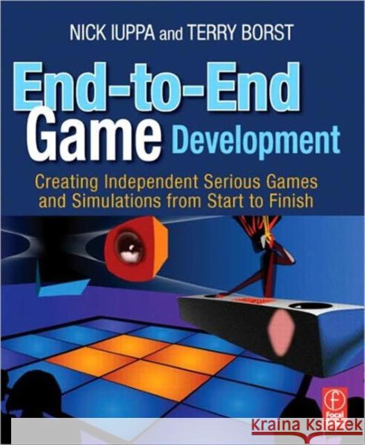 End-To-End Game Development: Creating Independent Serious Games and Simulations from Start to Finish Iuppa, Nick 9780240811796