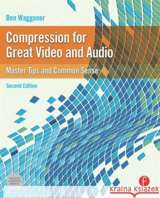 Compression for Great Video and Audio: Master Tips and Common Sense Waggoner, Ben 9780240812137 0