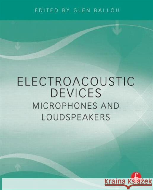 Electroacoustic Devices: Microphones and Loudspeakers Glen Ballou 9780240812670 FOCAL PRESS