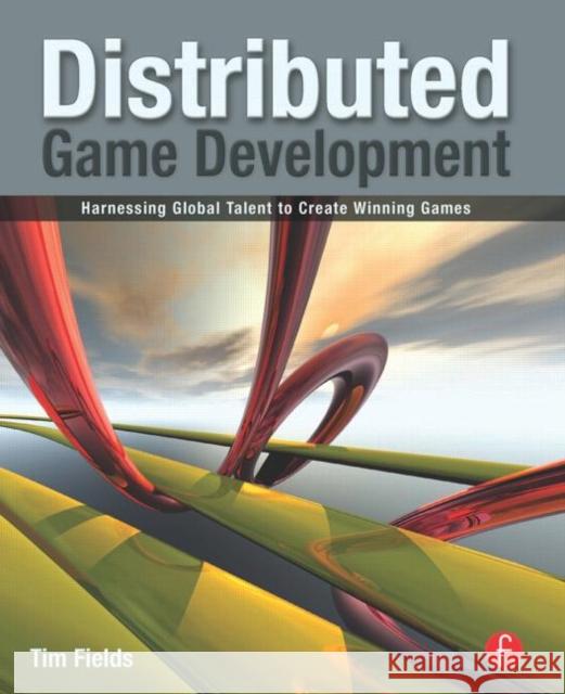 Distributed Game Development: Harnessing Global Talent to Create Winning Games Fields, Tim 9780240812717 0