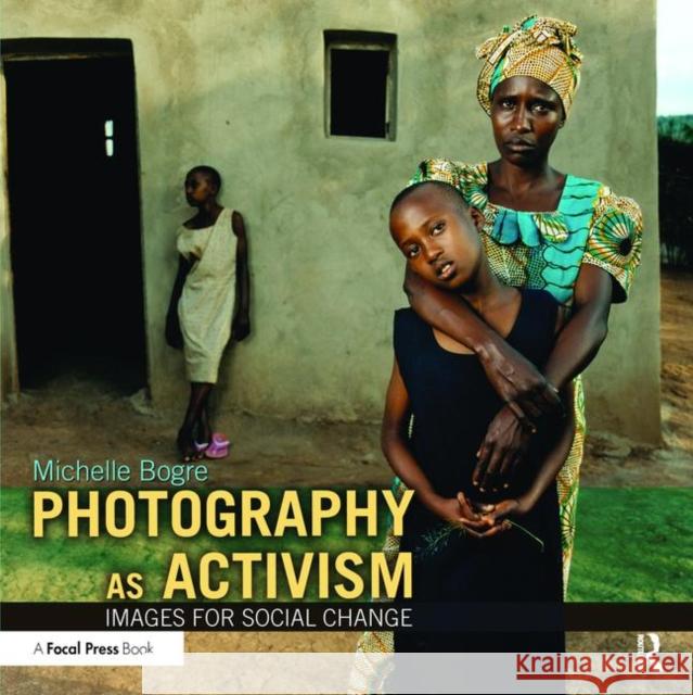 Photography as Activism: Images for Social Change Bogre, Michelle 9780240812755