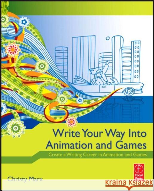 Write Your Way Into Animation and Games: Create a Writing Career in Animation and Games Marx, Christy 9780240813431 0