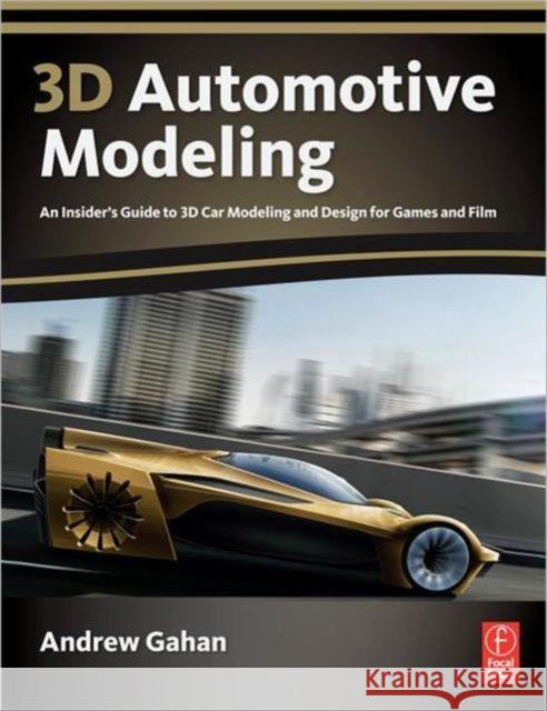 3D Automotive Modeling: An Insider's Guide to 3D Car Modeling and Design for Games and Film Gahan, Andrew 9780240814285 0