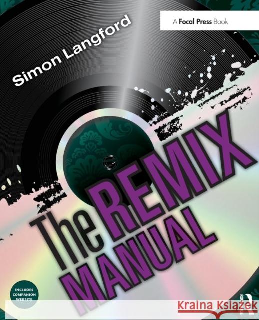 The Remix Manual: The Art and Science of Dance Music Remixing with Logic Langford, Simon 9780240814582 0