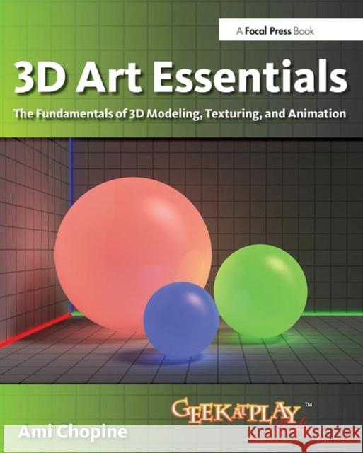 3D Art Essentials: The Fundamentals of 3D Modeling, Texturing, and Animation Chopine, Ami 9780240814711 FOCAL PRESS