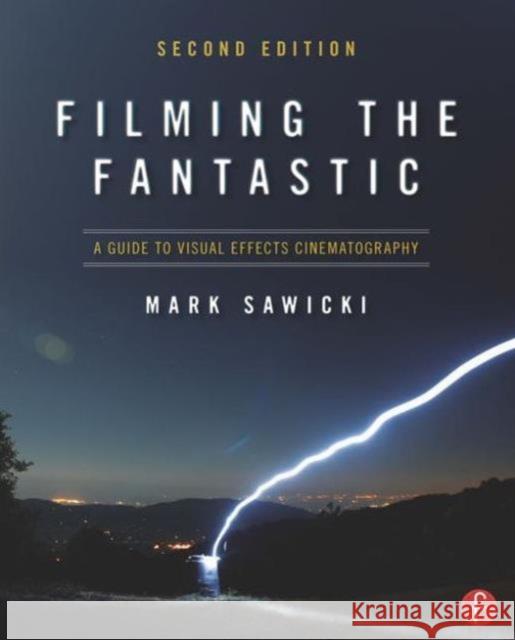 Filming the Fantastic: A Guide to Visual Effects Cinematography: A Guide to Visual Effects Cinematography Sawicki, Mark 9780240814735