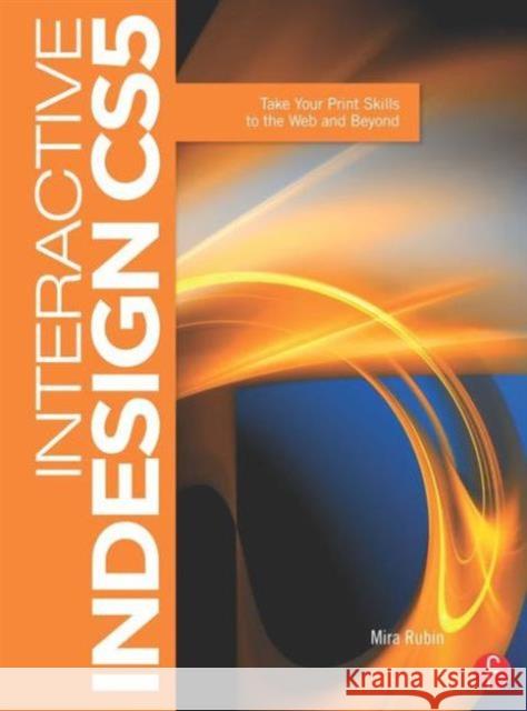 Interactive Indesign CS5: Take Your Print Skills to the Web and Beyond Rubin, Mira 9780240815114 0