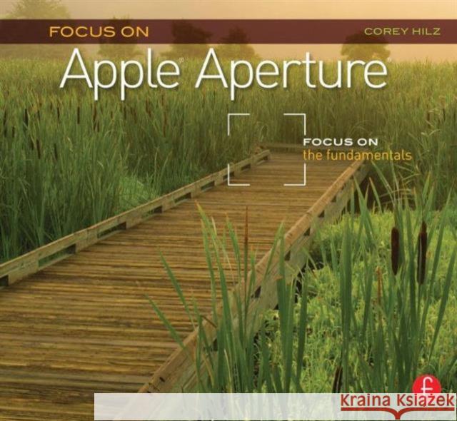 Focus on Apple Aperture: Focus on the Fundamentals Hilz, Corey 9780240815138 0