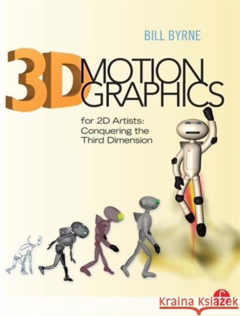 3D Motion Graphics for 2D Artists: Conquering the 3rd Dimension [With CDROM] Byrne, Bill 9780240815336 Focal Press