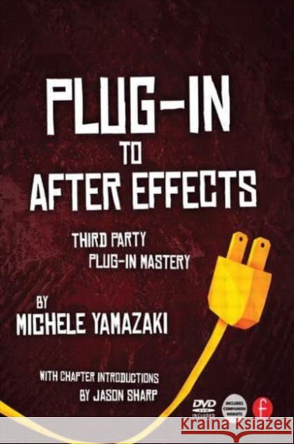 Plug-In to After Effects: Third Party Plug-In Mastery [With DVD ROM] Yamazaki, Michele 9780240815657 FOCAL PRESS