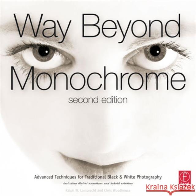 Way Beyond Monochrome: Advanced Techniques for Traditional Black & White Photography Lambrecht, Ralph 9780240816258 Focal Press