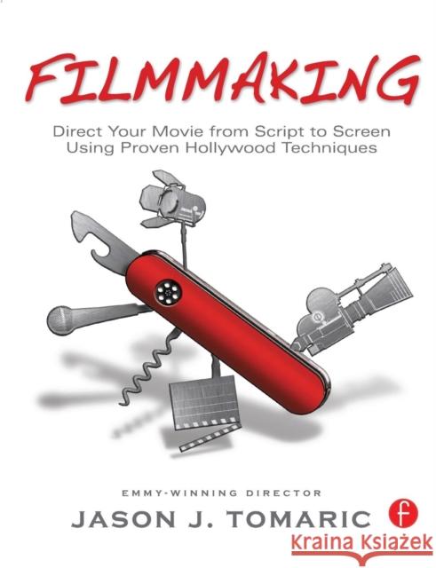 Filmmaking: Direct Your Movie from Script to Screen Using Proven Hollywood Techniques Tomaric, Jason 9780240817002 0