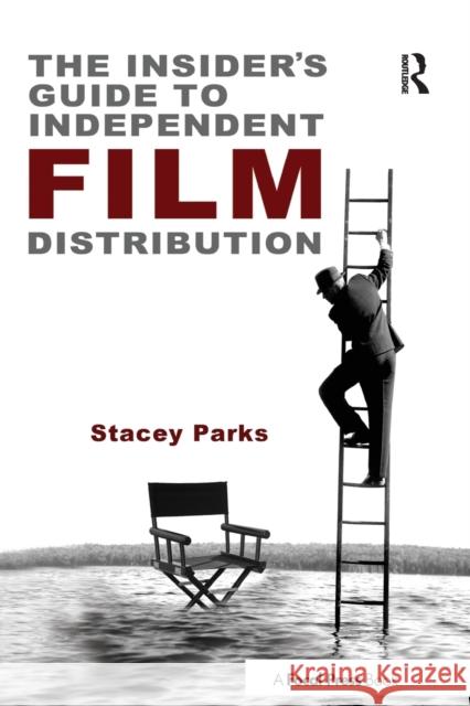 The Insider's Guide to Independent Film Distribution: Second Edition Parks, Stacey 9780240817552 FOCAL PRESS