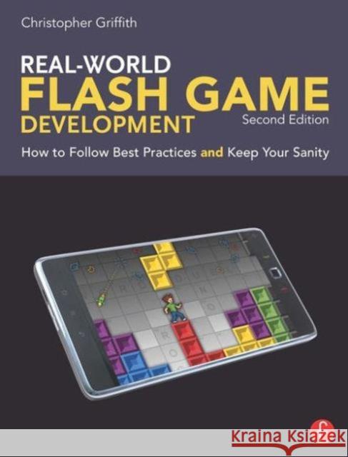 Real-World Flash Game Development: How to Follow Best Practices and Keep Your Sanity Griffith, Christopher 9780240817682 0