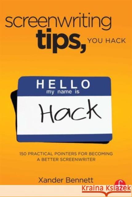 Screenwriting Tips, You Hack: 150 Practical Pointers for Becoming a Better Screenwriter Bennett, Xander 9780240818245 0