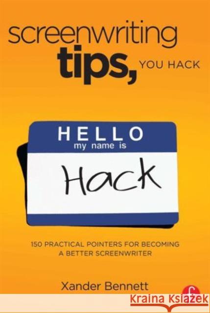 Screenwriting Tips, You Hack: 150 Practical Pointers for Becoming a Better Screenwriter Bennett, Xander 9780240818245