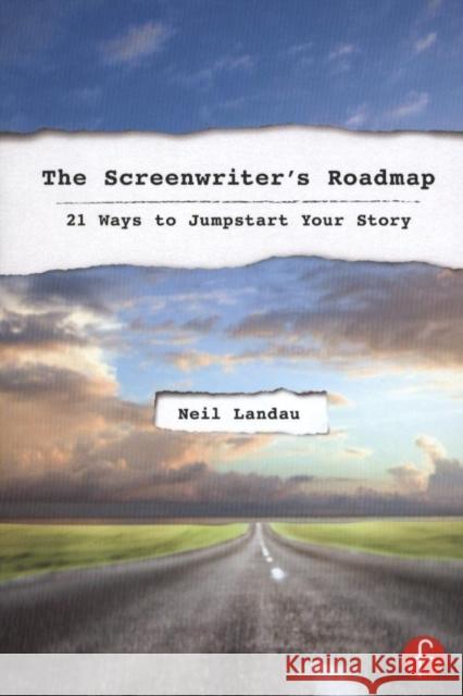 The Screenwriter's Roadmap: 21 Ways to Jumpstart Your Story Landau, Neil 9780240820606