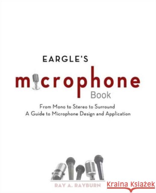 Eargle's Microphone Book: From Mono to Stereo to Surround - A Guide to Microphone Design and Application Rayburn, Ray 9780240820750 0