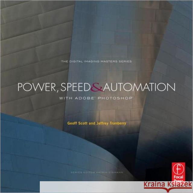 Power, Speed & Automation with Adobe Photoshop: (The Digital Imaging Masters Series) Scott, Geoff 9780240820835