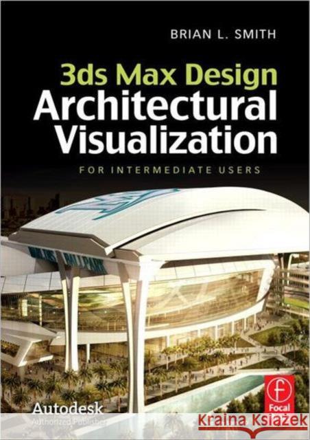 3ds Max Design Architectural Visualization: For Intermediate Users Smith, Brian L. 9780240821078 0