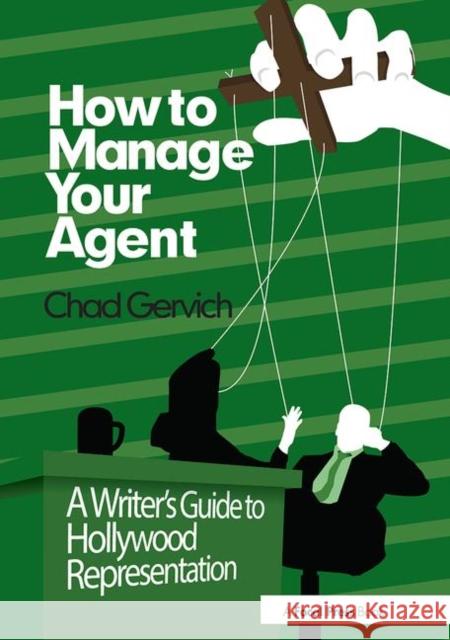 How to Manage Your Agent: A Writer's Guide to Hollywood Representation Chad, Gervich 9780240823775 Focal Press