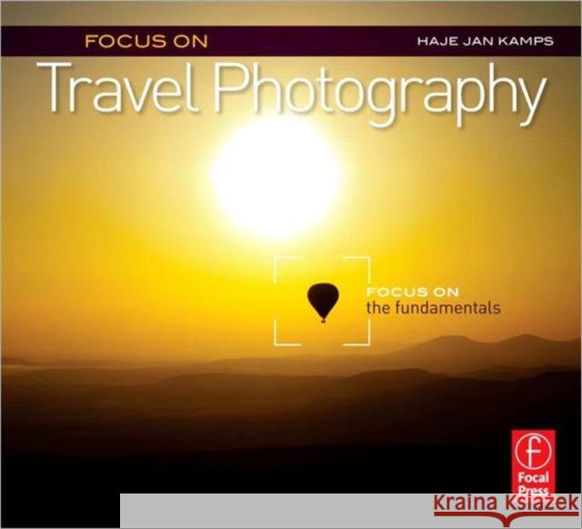 Focus on Travel Photography: Focus on the Fundamentals Jan Kamps, Haje 9780240823911 0