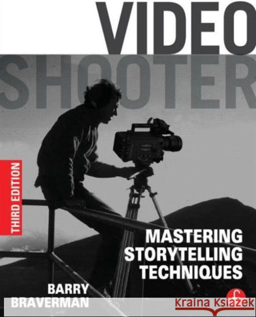 Video Shooter: Mastering Storytelling Techniques Braverman, Barry 9780240825175 0
