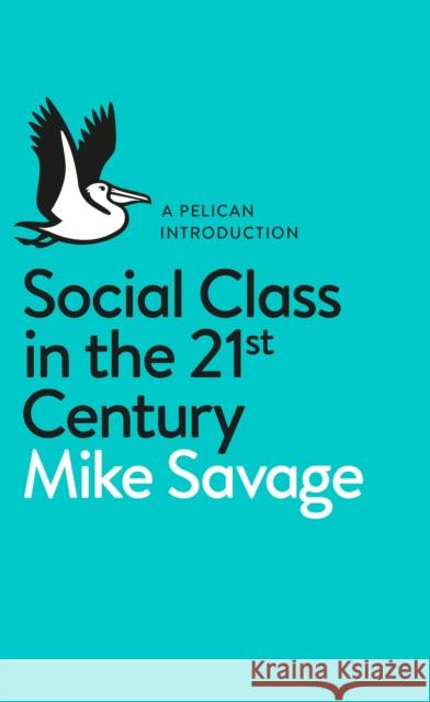 Social Class in the 21st Century Mike Savage 9780241004227 Penguin Books Ltd